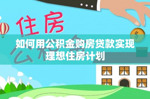 九寨沟如何用公积金购房贷款实现理想住房计划