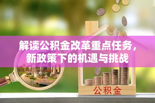 九寨沟解读公积金改革重点任务，新政策下的机遇与挑战