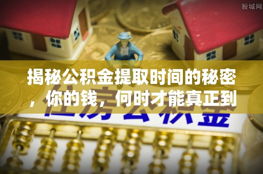 九寨沟揭秘公积金提取时间的秘密，你的钱，何时才能真正到手？