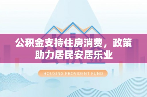 九寨沟公积金支持住房消费，政策助力居民安居乐业