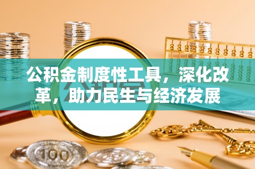 九寨沟公积金制度性工具，深化改革，助力民生与经济发展