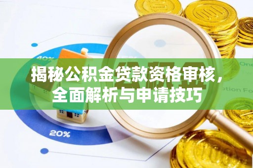 九寨沟揭秘公积金贷款资格审核，全面解析与申请技巧