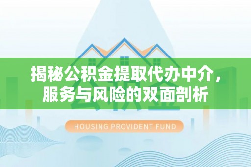 九寨沟揭秘公积金提取代办中介，服务与风险的双面剖析