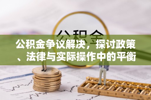 九寨沟公积金争议解决，探讨政策、法律与实际操作中的平衡之道