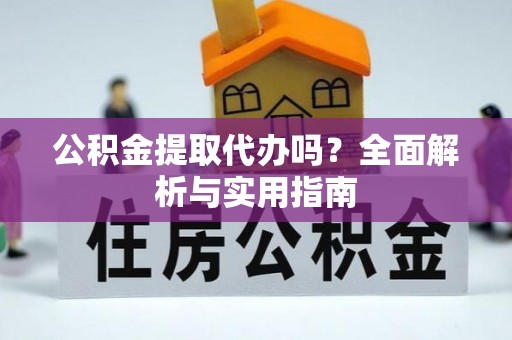 九寨沟公积金提取代办吗？全面解析与实用指南