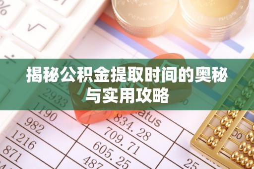 九寨沟揭秘公积金提取时间的奥秘与实用攻略
