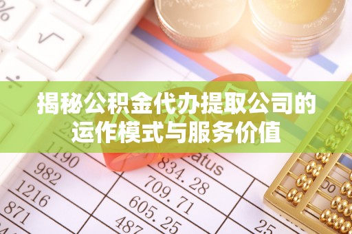 九寨沟揭秘公积金代办提取公司的运作模式与服务价值