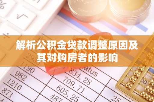 九寨沟解析公积金贷款调整原因及其对购房者的影响