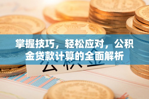 九寨沟掌握技巧，轻松应对，公积金贷款计算的全面解析
