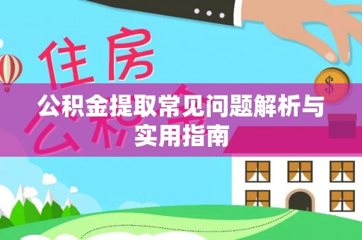 九寨沟公积金提取常见问题解析与实用指南