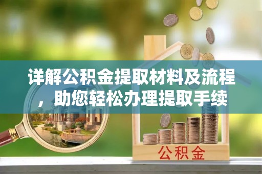 九寨沟详解公积金提取材料及流程，助您轻松办理提取手续