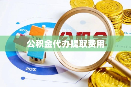 九寨沟公积金代办提取费用