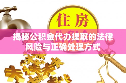 九寨沟揭秘公积金代办提取的法律风险与正确处理方式