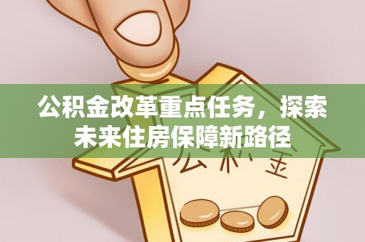 九寨沟公积金改革重点任务，探索未来住房保障新路径