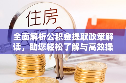 九寨沟全面解析公积金提取政策解读，助您轻松了解与高效操作