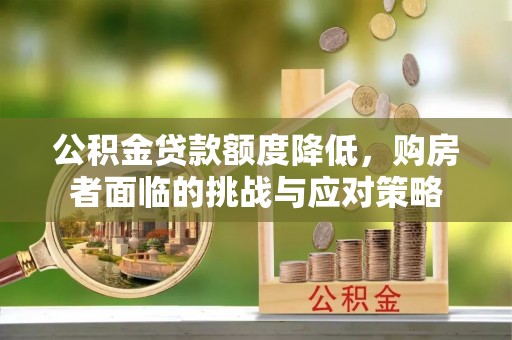 九寨沟公积金贷款额度降低，购房者面临的挑战与应对策略