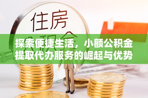 九寨沟探索便捷生活，小额公积金提取代办服务的崛起与优势