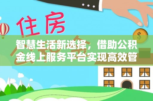 九寨沟智慧生活新选择，借助公积金线上服务平台实现高效管理