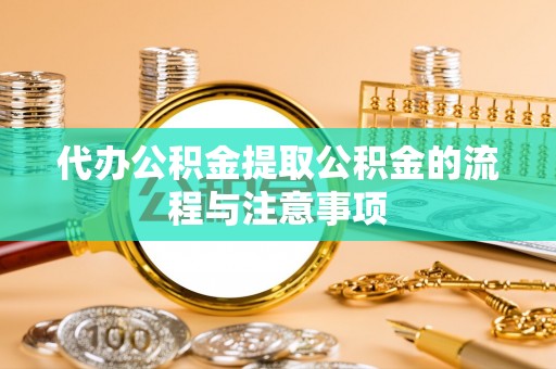 九寨沟代办公积金提取公积金的流程与注意事项