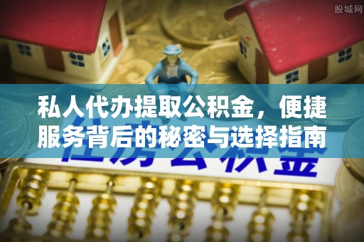 九寨沟私人代办提取公积金，便捷服务背后的秘密与选择指南