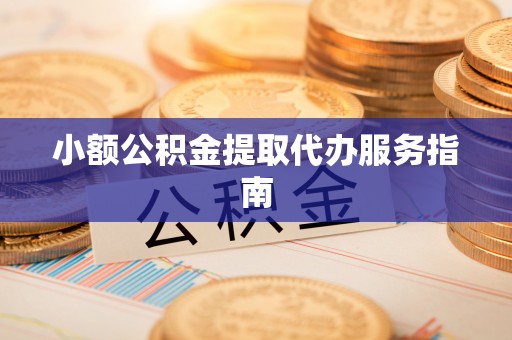 九寨沟小额公积金提取代办服务指南