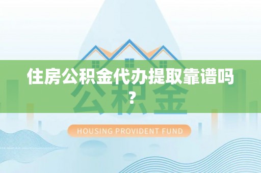 九寨沟住房公积金代办提取靠谱吗？