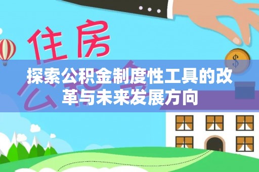 九寨沟探索公积金制度性工具的改革与未来发展方向