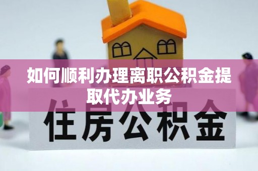 九寨沟如何顺利办理离职公积金提取代办业务