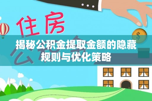 九寨沟揭秘公积金提取金额的隐藏规则与优化策略