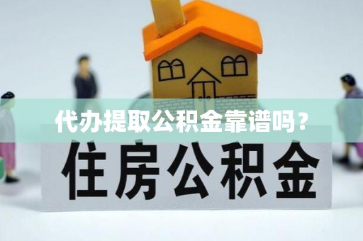 九寨沟代办提取公积金靠谱吗？