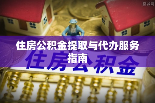 九寨沟住房公积金提取与代办服务指南
